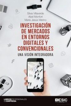 investigacion de mercados en entornos digitales y convencionales. una vision integradora-silvia villaverde-abel monfort-maria jesus merino sanz-9788418415074
