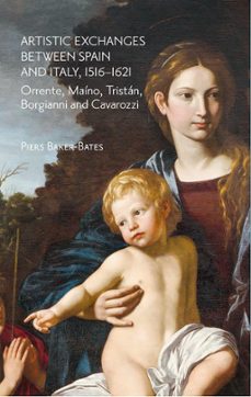artistic exchanges between spain and italy, 1516-1621: orrente, maino, tristan, borgianni and cavarozzi-piers baker bates-9788418760174