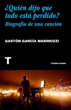 ¿quien dijo que todo esta perdido? biogradia de una cancion-gaston garcia marinozzi-9788418895074