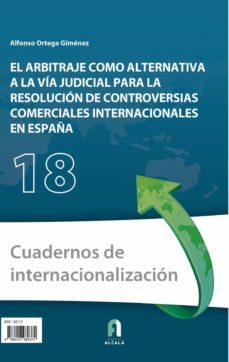 el arbitraje como alternativa a la via judicial para la resolucion de controversias comerciales internacionales en españa-alfonso ortega gimenez-9788418980374