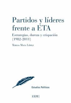partidos y lideres frente a eta, estrategias, dureza y crispacion (1982-2011)-teresa mata lopez-9788425918674