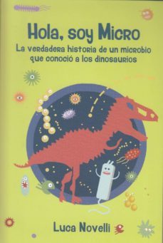 hola, soy micro: la verdadera historia de un  microbio que conocio a los dinosaurios-luca novelli-9788427142374