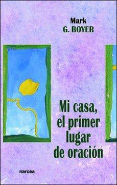 mi casa, el primer lugar de oracion-mark g. boyer-9788427713574