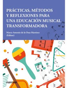 practicas, metodos y reflexiones para una educacion musical transformadora-marco antonio de la ossa martinez-9788427732674