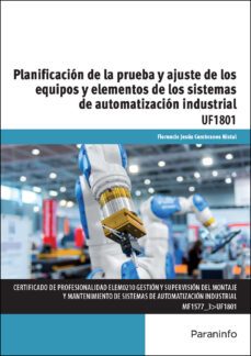 (uf1801) planificacion de la prueba y ajustes de los equipos y elementos de los sistemas de automatizacion industrial-9788428399074
