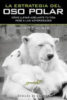 la estrategia del oso polar: como llevar adelante tu vida pese a las adversidades-moritz huber-9788433023674