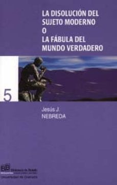 la disolucion del sujeto moderno o la fabula del mundo verdadero-9788433829474