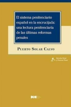 sistema penitenciario español en la encrucijada una lectura penit enciaria de las ultimas reformas penales-puerto solar calvo-9788434025974