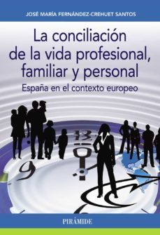 la conciliacion de la vida profesional, familiar y personal: españa en el contexto europeo-jose mª fernandez crehuet santos-9788436835274