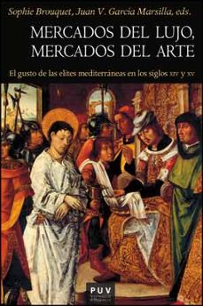 mercados del lujo, mercados del arte: el gusto de las elites mediterraneas en los siglos  xiv y xv-9788437096674
