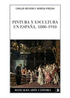 pintura y escultura en españa, 1800-1919 (3ª ed.)-mireia freixa-carlos reyero-9788437622774