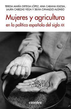 mujeres y agricultura en la politica española del siglo xx-teresa maria ortega lopez-ana cabana iglesia-9788437647074