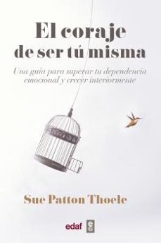el coraje de ser tu misma: una guia para superar tu dependencia emocional y crecer interiormente-9788441440074