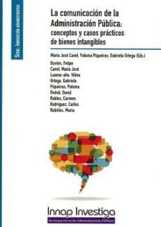 la comunicacion de la administration publica: conceptos y casos practicos de bienes intangibles-9788473516174