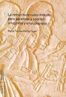 la reescritura como metodo para aprender a escribir: ortografia y ortotipografia-maria teresa perez tapia-9788481387674