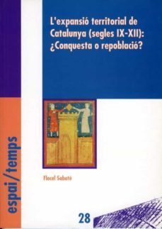 l'expansio territorial de catalunya (segles ix-xii): ¿conquesta o repoblacio? (ebook)-flocel sabate-9788484097174