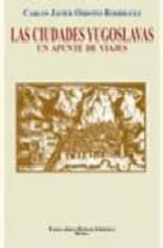 las ciudades yugoslavas: un apunte de viajes-carlos javier ordoño rodriguez-9788484344674