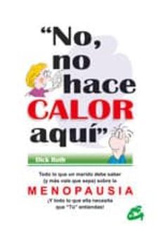 no, no hace calor aqui: todo lo que un marido debe saber sobre la menopausia y todo lo que ella necesita que tu entiendas-dick roth-9788484450474