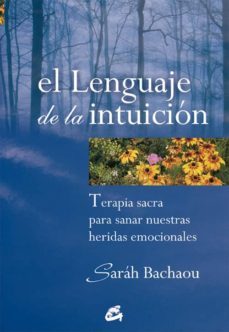 el lenguaje de la intuicion: terapia sacra para sanar nuestras he ridas emocionales-sarah bachaou-9788484451174