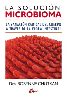la solucion microbioma: la sanacion radical del cuerpo a traves de la flora intestinal-robynne chutkan-9788484455974