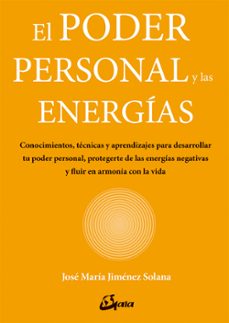 el poder personal y las energias: conocimientos, tecnicas y aprendizajes para desarrollar tu poder personal, protegerte de   las energias negativas y fluir en armonia con la vida-9788484457374
