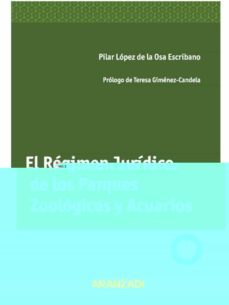 regimen juridico de los parques zoologicos y acuarios-pilar lopez de la osa escribano-9788490145074