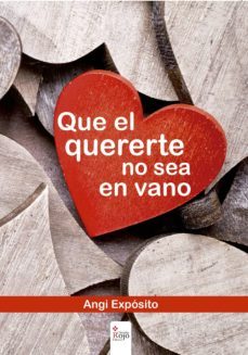que el quererte no sea en vano (ebook)-angi exposito-9788491606574