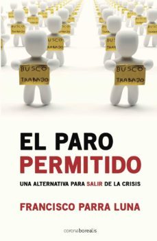 el paro permitido: una alternativa para salir de la crisis-francisco parra luna-9788492635474
