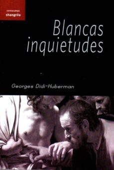 blancas inquietudes-georges didi huberman-9788494254574