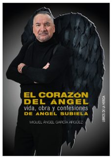 el corazon del angel: vida, obra y confesiones de angel subiela-miguel angel garcia arguez-9788494802874
