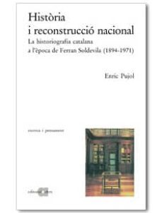 historia i reconstruccio nacional. la historiografia catalana a l  epoca de ferran soldevila (1894-1971)-enric pujol-9788495916174