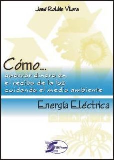 energia electrica: como ahorrar en el recibo de la luz cuidando e l medio ambiente-jose roldan viloria-9788496300774