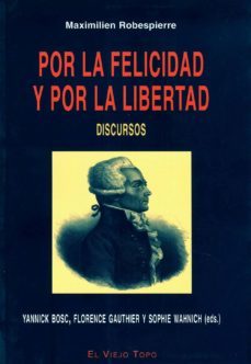por la felicidad y por la libertad: discursos (el viejo topo)-maximilien robespirre-9788496356474