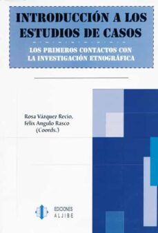 introduccion a los estudios de casos: los primeros contactos con la investigacion etnografica-rosa vazquez recio-felix angulo rasco-9788497001274