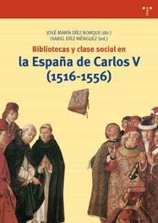 bibliotecas y clase social en la españa de carlos v (1516-1556)-jose maria (dir.) diez-9788497049474