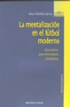 la mentalizacion en el futbol moderno: guia practica para entrena dores y futbolistas-david boillos garcia-9788497424974