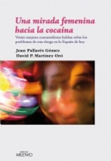 una mirada femenina hacia la cocaina: veinte mujeres consumidoras hablan sobre los problemas de esta droga en la españa de hoy-joan pallares-david martinez oro-9788497433174