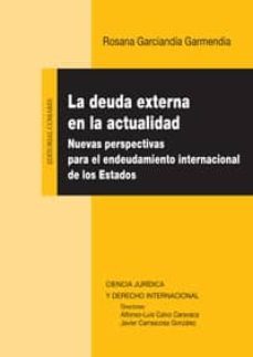 deuda externa en la actualidad: nuevas perspectivas para el endeu damiento internacional de los estados-rosana garciandia garmendia-9788498368574