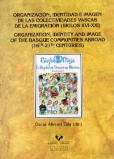 organizacion, identidad e imagen de las colectividades vascas de de la emigracion (siglos xvi-xxi) = organization, identity and image of the basque communities abroad (16 th, s1 th) (español-ingles)-9788498603774
