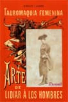 tauromaquia femenina. arte de lidiar a los hombres para uso de las mujeres diestras y siniestras.-adolfo llanos alcaraz-9788498622874