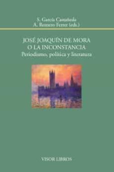 jose joaquin de mora o la inconstancia: periodismo, politica y literatura-s. garcia castañeda-a. romero ferrer-9788498951974