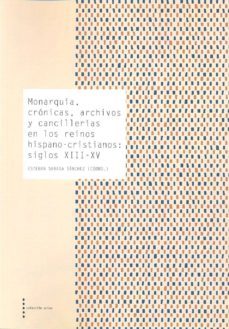 monarquia, cronicas, archivos y cancillerias en los reinos hispan o-cristianos: siglos xiii-xv-esteban sarasa-9788499113074