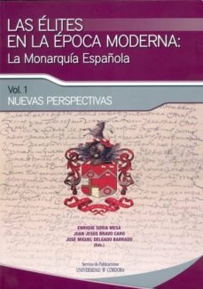 las elites en la epoca moderna vol i, la monarquia española: nuev as perspectivas-jose miguel delgado barrado-enrique soria mesa-9788499270074