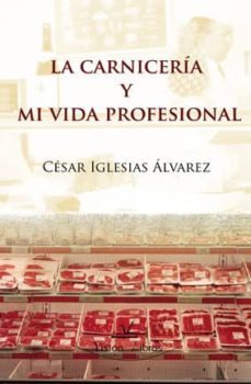 la carniceria y mi vida profesional-cesar iglesias alvarez-9788499839974