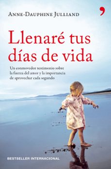 (pe) llenare tus dias de vida: un conmovedor testimonio sobre la fuerza del amor y la importancia de aprovechar cada segundo-anne dauphine julliand-9788499980874