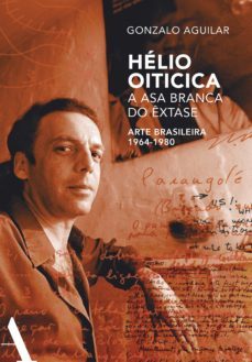 helio oiticica: a asa branca do extase (ebook)-gonzalo aguilar-9788569474074