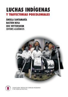 luchas indigenas y trayectorias poscoloniales-angela santamaria-bastien bosa-9789588378374