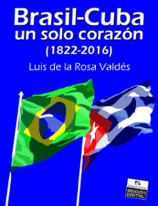 brasil-cuba, un solo corazon (1822-2016) (ebook)-luis de la rosa valdés-9789591113474