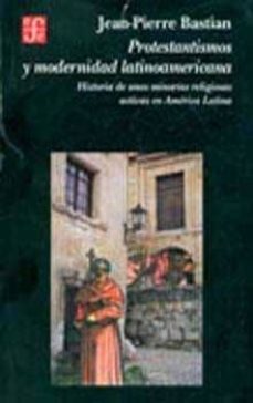 protestantismos y modernidad latinoamericana. historia de unas mi norias activas en america latina-jean pierre bastian-9789681644574
