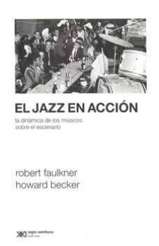 el jazz en accion: la dinamica de los musicos sobre el escenario-robert faulkner-howard becker-9789876291774